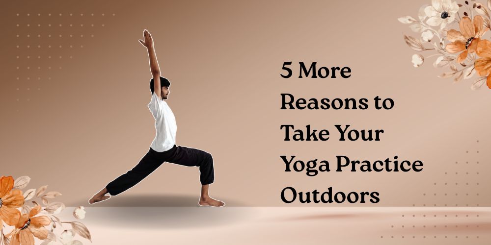 5 More Reasons to Take Your Yoga Practice Outdoors